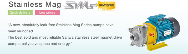 Stainless Mag Lite  A new, absolutely leak-free Stainless Mag Series pumps have been launched. 
The best sold and most reliable Sanwa stainless steel magnet drive pumps really save space and energy.